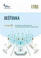Dešťovka - Jak zadržovat dešťovou vodu a využívat ji na zahradě a v domácnosti