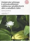 Didaktické přístupy k přírodovědnému vzdělávání předškolních dětí a mladších žáků