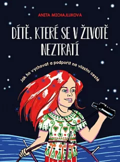 Dítě, které se v životě neztratí  - Jak ho vychovat a podpořit na vlastní cestě