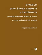 Divadlo jako škola ctnosti a zbožnosti. Jezuitské školské drama v Praze v první polovině 18. století