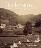 Do krajiny... Fotografické pohľady na Horné Uhorsko do roku 1918