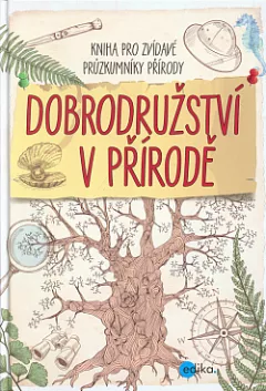 Dobrodružství v přírodě - kniha pro zvídavé průzkumníky přírody