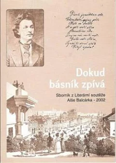 Dokud básník zpívá: Sborník z Literární soutěže Alše Balcárka - 2002