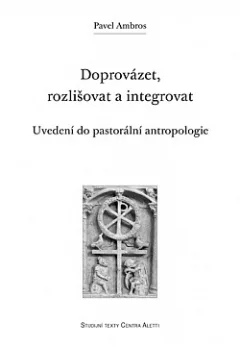 Doprovázet, rozlišovat a integrovat - uvedení do pastorální antropologie
