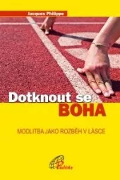 Dotknout se Boha: Modlitba jako rozběh v lásce
