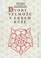 Dvory velmožů s erbem růže: Všední a sváteční dny posledních Rožmberků a pánů z Hradce
