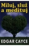 Edgar Cayce - Miluj, služ a medituj