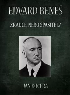 Edvard Beneš - Zrádce, nebo spasitel?