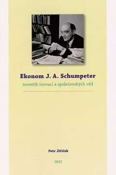 Ekonom J. A. Schumpeter: Teoretik inovací a společenských věd