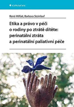Etika a právo v péči o rodiny po ztrátě dítěte: Perinatální ztráta a perinatální paliativní péče