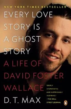 Every Love Story Is a Ghost Story: A Life of David Foster Wallace