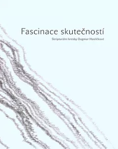 Fascinace skutečností – skripturální kresby Dagmar Havlíčkové