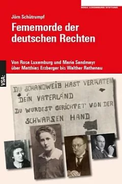 Fememorde der deutschen Rechten: Von Rosa Luxemburg und Maria Sandmayr über Matthias Erzberger bis Walther Rathenau