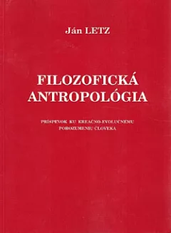 Filozofická antropológia - Príspevok ku kreačno-evolučnému porozumeniu človeka
