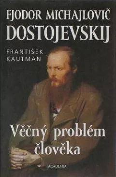 Fjodor Michajlovič Dostojevskij: Věčný problém člověka