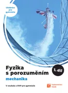 Fyzika s porozuměním - Učebnice pro gymnázia, 1. díl Mechanika