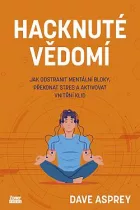 Hacknuté vědomí: Jak odstranit mentální bloky, překonat stres a aktivovat vnitřní klid