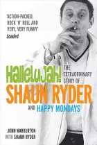 Hallelujah!: The Extraordinary Story of Shaun Ryder and Happy Mondays