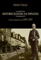 Historie zločinu na Teplicku: Soubor případů z let 1890–1895