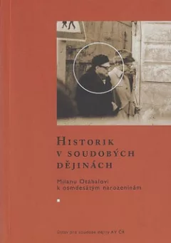 Historik v soudobých dějinách - Milanu Otáhalovi k osmdesátým narozeninám