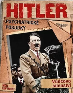 Hitler: Psychiatrické posudky - Vůdcovo šílenství