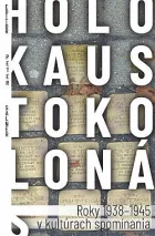 Holokaust okolo nás: Roky 1938-1945 v kultúrach spomínania