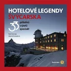 Hotelové legendy Švýcarska: 33 příběhů, výletů, specialit
