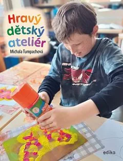 Hravý dětský ateliér: Tvoříme s dětmi po celý rok