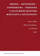 Hrdina - antihrdina - superhrdina - nehrdina v kulturním prostoru minulosti a současnosti