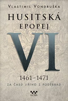 Husitská epopej. VI, 1461–1471 - za časů Jiřího z Poděbrad