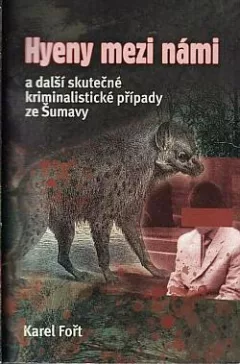 Hyeny mezi námi a další skutečné kriminalistické případy ze Šumavy