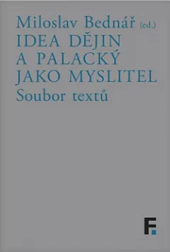 Idea dějin a Palacký jako myslitel: Soubor textů