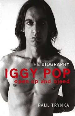 Iggy Pop: Open Up and Bleed – The Biography