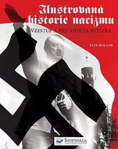 Ilustrovaná historie nacismu: Vzestup a pád Adolfa Hitlera