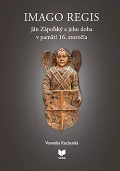 Imago regis: Ján Zápoľský a jeho doba v pamäti 16. storočia