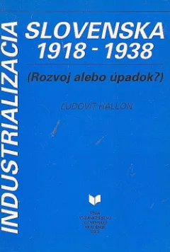 Industrializácia Slovenska 1918-1938 - (Rozvoj alebo úpadok?)
