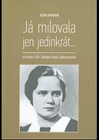 Já milovala jen jedinkrát - ze života JUDr. Gabriely Beaty Lobkowiczové