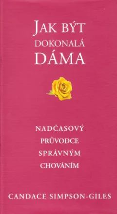 Jak být dokonalá dáma: Nadčasový průvodce správným chováním