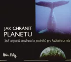 Jak chránit planetu: 365 nápadů, možností a podnětů pro každého z nás