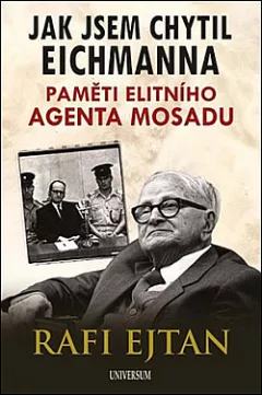 Jak jsem chytil Eichmanna: Paměti elitního agenta Mosadu
