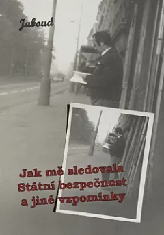 Jak mě sledovala Státní bezpečnost a jiné povídky