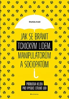 Jak se bránit toxickým lidem, manipulátorům a sociopatům: Příručka nejen pro vysoce citlivé lidi