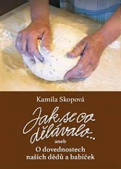 Jak se co dělávalo ... aneb O dovednostech našich dědů a babiček