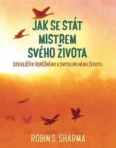 Jak se stát mistrem svého života: Sto klíčů k úspěšnému a smysluplnému životu