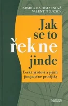 Jak se to řekne jinde - Česká přísloví a jejich jinojazyčné protějšky
