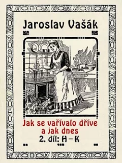 Jak se vařívalo dříve a jak dnes, 2.díl,H-K