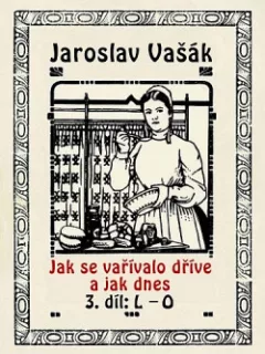 Jak se vařívalo dříve a jak dnes, 3. díl, L-O