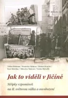 Jak to viděli v Jičíně - střípky vzpomínek na II. světovou válku a osvobození