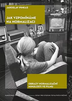 Jak vzpomínáme na normalizaci: Obrazy normalizační minulosti ve filmu