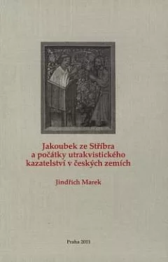 Jakoubek ze Stříbra a počátky utrakvistického kazatelství v českých zemích